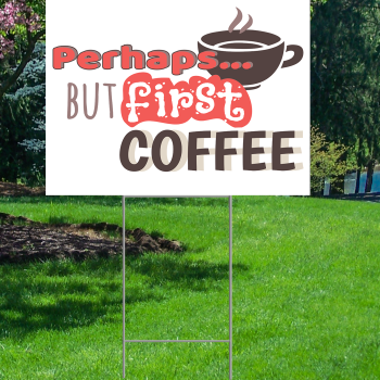 But First Coffee Coroplast Plastic Yard Sign Lawn Sign